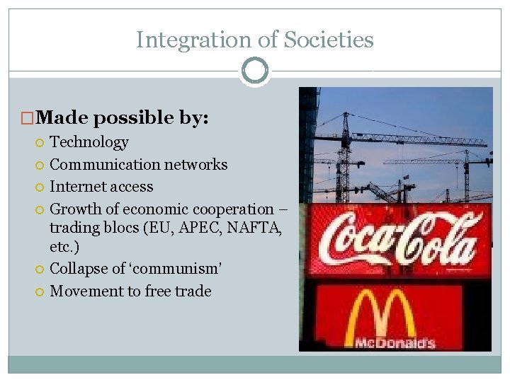 Integration of Societies �Made possible by: Technology Communication networks Internet access Growth of economic Integration of Societies �Made possible by: Technology Communication networks Internet access Growth of economic