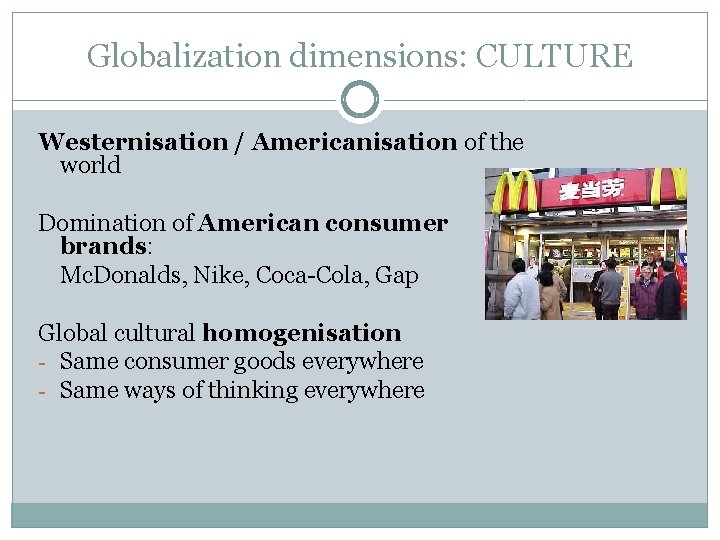Globalization dimensions: CULTURE Westernisation / Americanisation of the world Domination of American consumer brands: Globalization dimensions: CULTURE Westernisation / Americanisation of the world Domination of American consumer brands:
