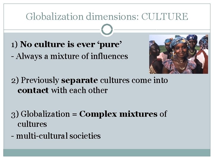Globalization dimensions: CULTURE 1) No culture is ever ‘pure’ - Always a mixture of Globalization dimensions: CULTURE 1) No culture is ever ‘pure’ - Always a mixture of
