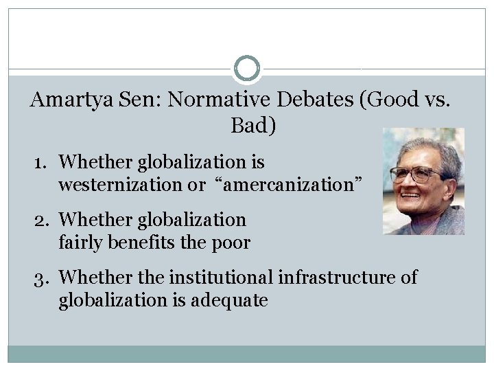 Amartya Sen: Normative Debates (Good vs. Bad) 1. Whether globalization is westernization or “amercanization” Amartya Sen: Normative Debates (Good vs. Bad) 1. Whether globalization is westernization or “amercanization”