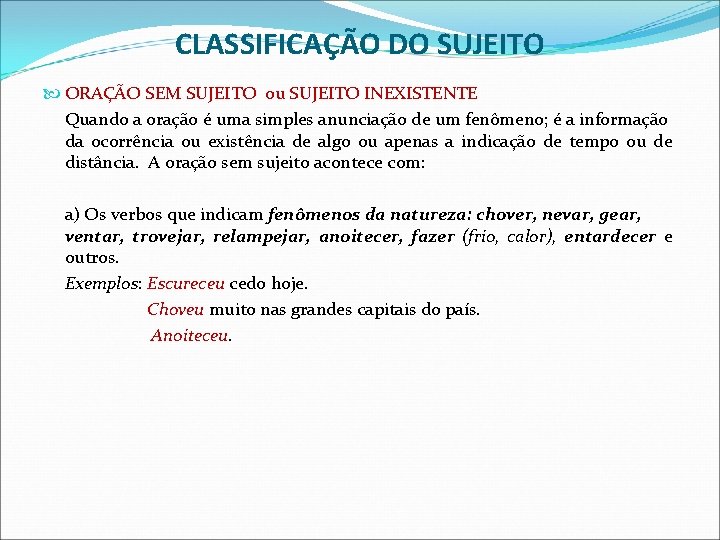 CLASSIFICAÇÃO DO SUJEITO ORAÇÃO SEM SUJEITO ou SUJEITO INEXISTENTE Quando a oração é uma