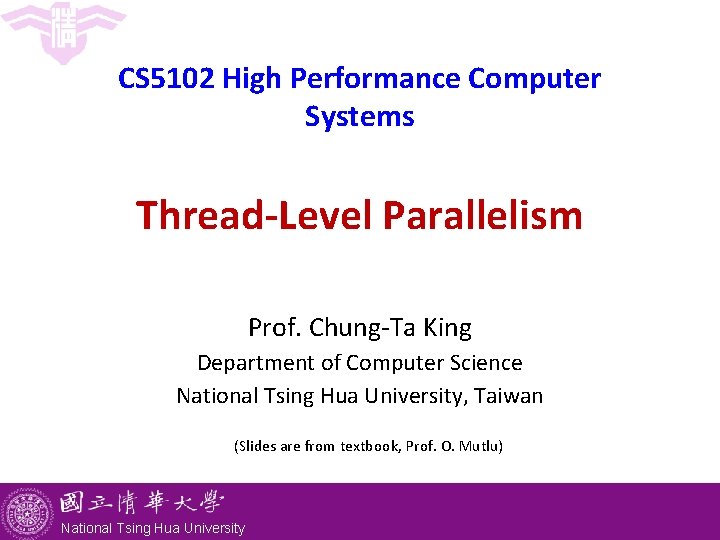 CS 5102 High Performance Computer Systems Thread-Level Parallelism Prof. Chung-Ta King Department of Computer