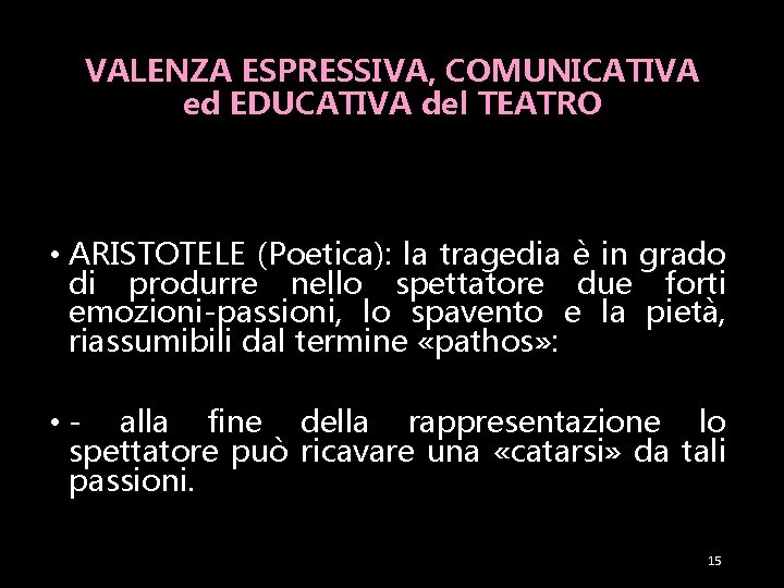 VALENZA ESPRESSIVA, COMUNICATIVA ed EDUCATIVA del TEATRO • ARISTOTELE (Poetica): la tragedia è in