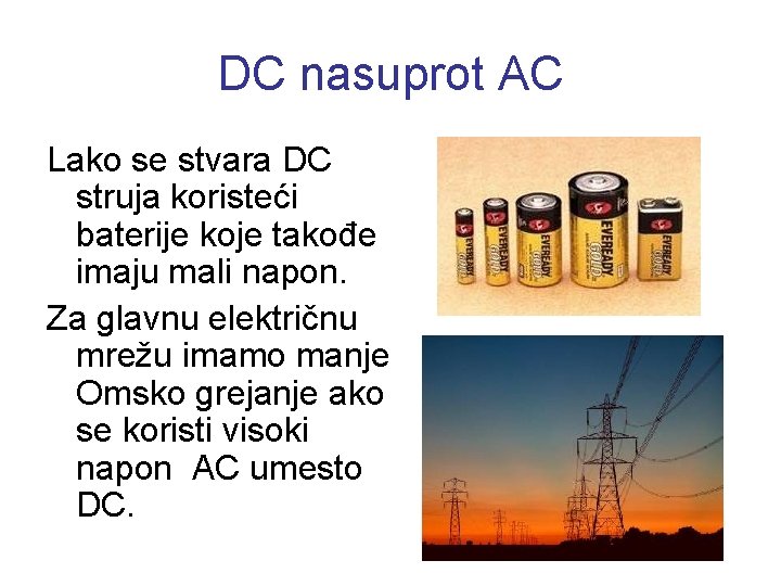 DC nasuprot AC Lako se stvara DC struja koristeći baterije koje takođe imaju mali