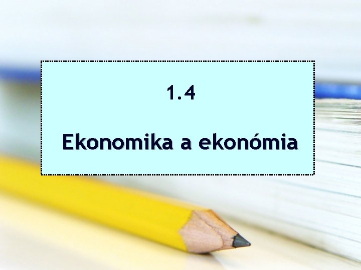 1. 4 Ekonomika a ekonómia 