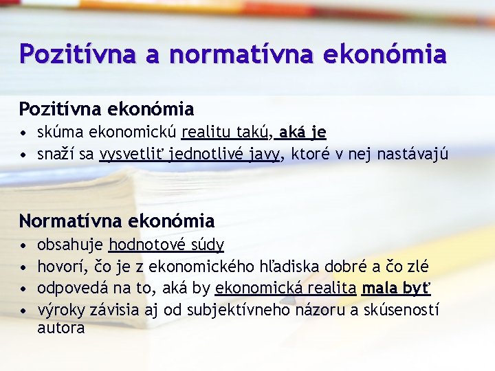 Pozitívna a normatívna ekonómia Pozitívna ekonómia • skúma ekonomickú realitu takú, aká je •