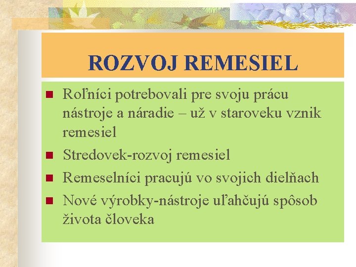 ROZVOJ REMESIEL n n Roľníci potrebovali pre svoju prácu nástroje a náradie – už