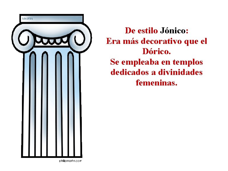 De estilo Jónico: Era más decorativo que el Dórico. Se empleaba en templos dedicados