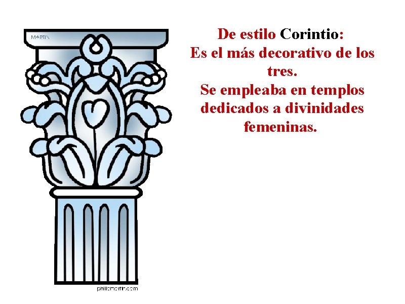 De estilo Corintio: Es el más decorativo de los tres. Se empleaba en templos