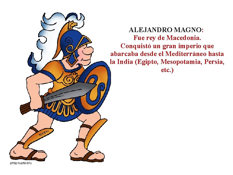 ALEJANDRO MAGNO: Fue rey de Macedonia. Conquistó un gran imperio que abarcaba desde el