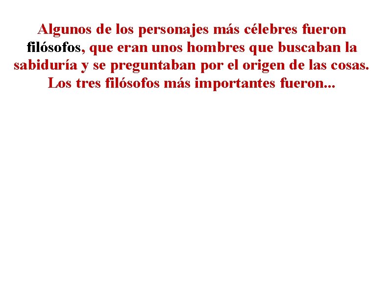 Algunos de los personajes más célebres fueron filósofos, que eran unos hombres que buscaban