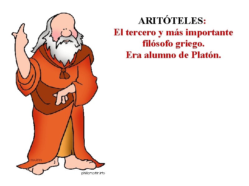 ARITÓTELES: El tercero y más importante filósofo griego. Era alumno de Platón. 