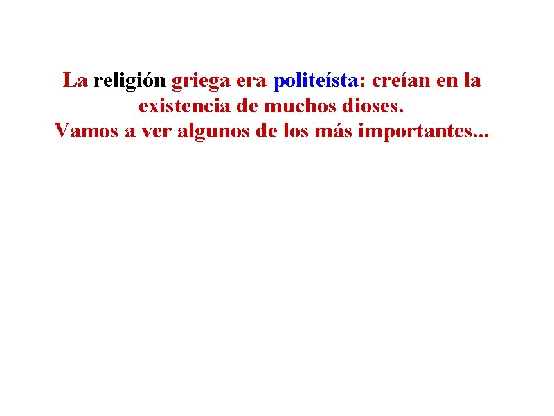 La religión griega era politeísta: creían en la existencia de muchos dioses. Vamos a
