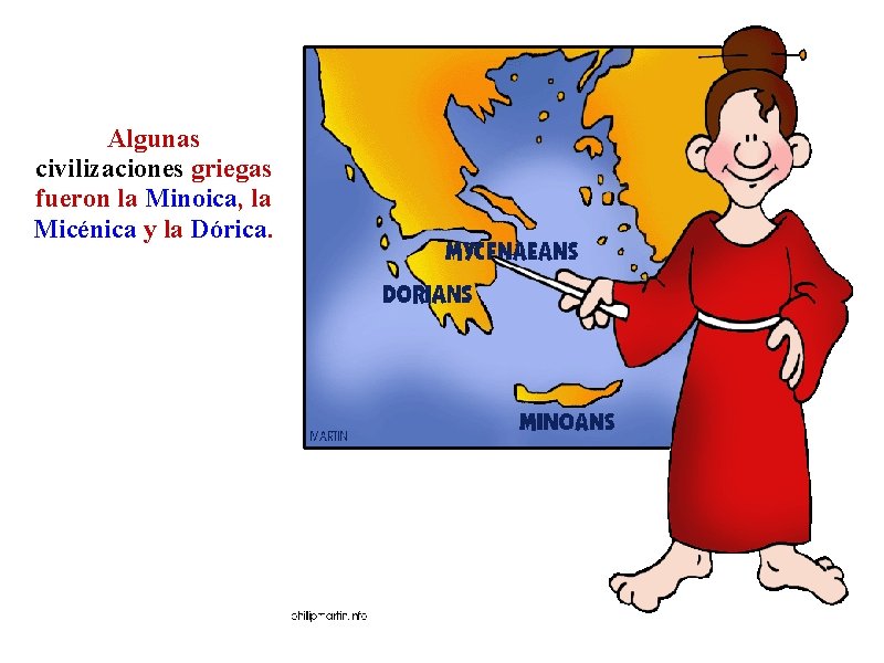 Algunas civilizaciones griegas fueron la Minoica, la Micénica y la Dórica. 