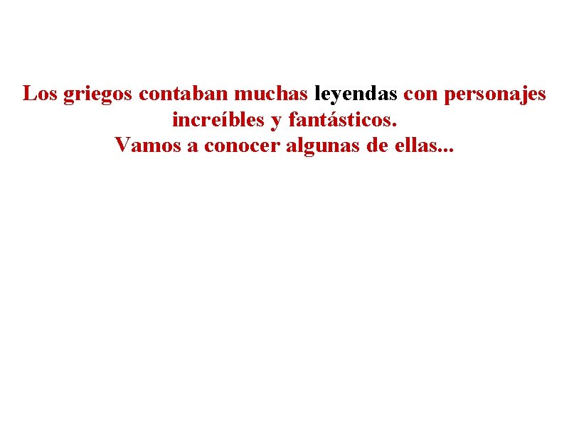 Los griegos contaban muchas leyendas con personajes increíbles y fantásticos. Vamos a conocer algunas