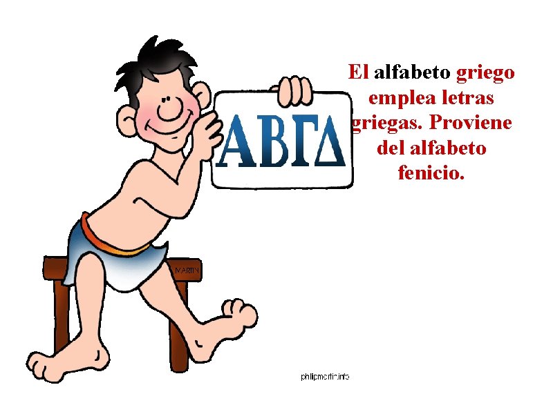 El alfabeto griego emplea letras griegas. Proviene del alfabeto fenicio. 