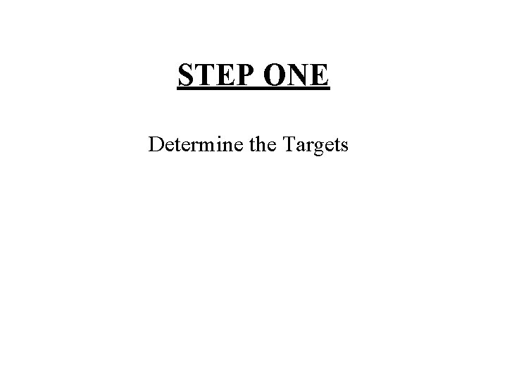 STEP ONE Determine the Targets 