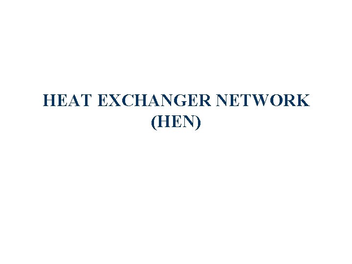 HEAT EXCHANGER NETWORK (HEN) 