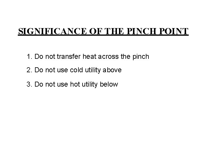 SIGNIFICANCE OF THE PINCH POINT 1. Do not transfer heat across the pinch 2.