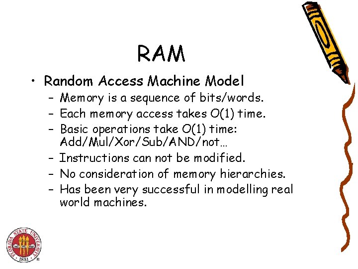 RAM • Random Access Machine Model – Memory is a sequence of bits/words. –