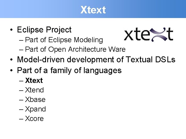 Xtext • Eclipse Project – Part of Eclipse Modeling – Part of Open Architecture