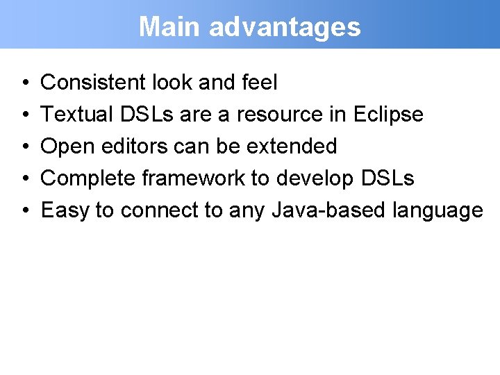 Main advantages • • • Consistent look and feel Textual DSLs are a resource