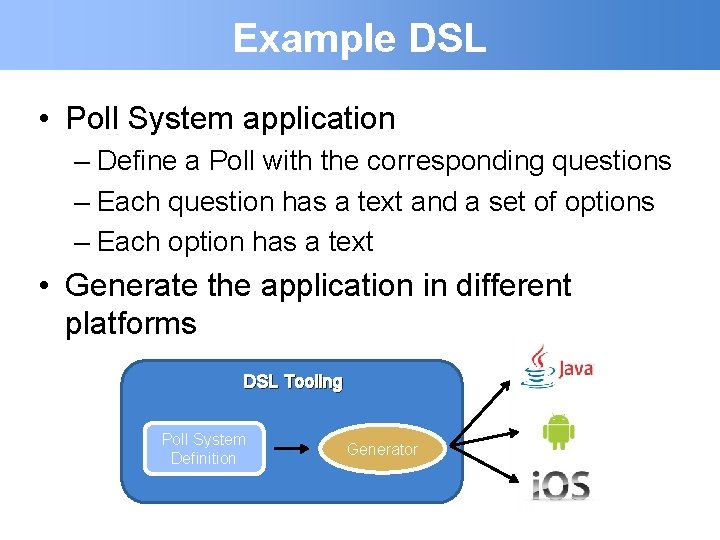 Example DSL • Poll System application – Define a Poll with the corresponding questions