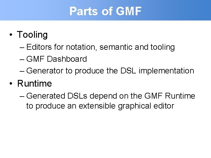 Parts of GMF • Tooling – Editors for notation, semantic and tooling – GMF