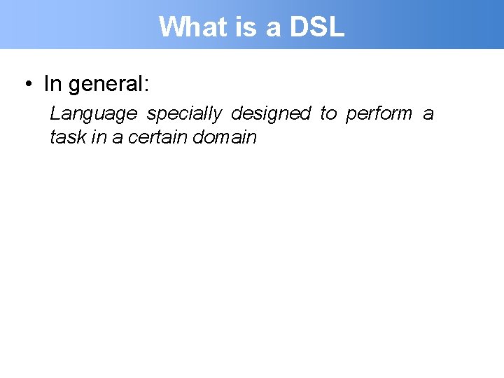 What is a DSL • In general: Language specially designed to perform a task