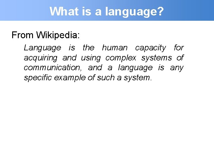 What is a language? From Wikipedia: Language is the human capacity for acquiring and