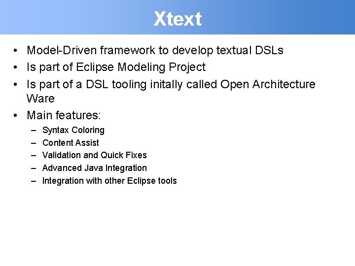 Xtext • Model-Driven framework to develop textual DSLs • Is part of Eclipse Modeling