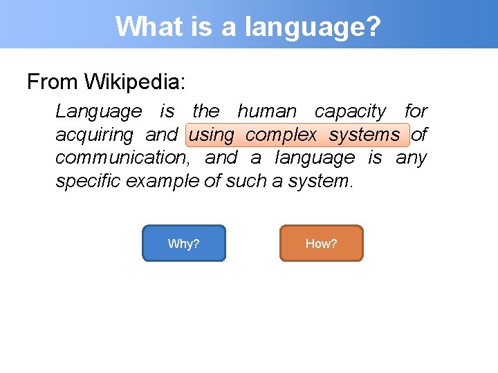 What is a language? From Wikipedia: Language is the human capacity for acquiring and