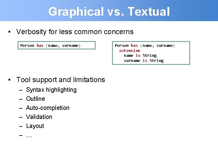 Graphical vs. Textual • Verbosity for less common concerns Person has (name, surname) •