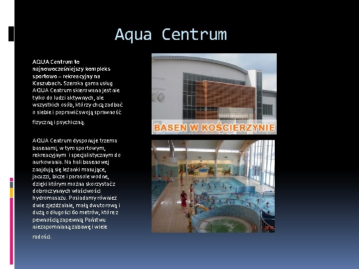 Aqua Centrum AQUA Centrum to najnowocześniejszy kompleks sportowo – rekreacyjny na Kaszubach. Szeroka gama