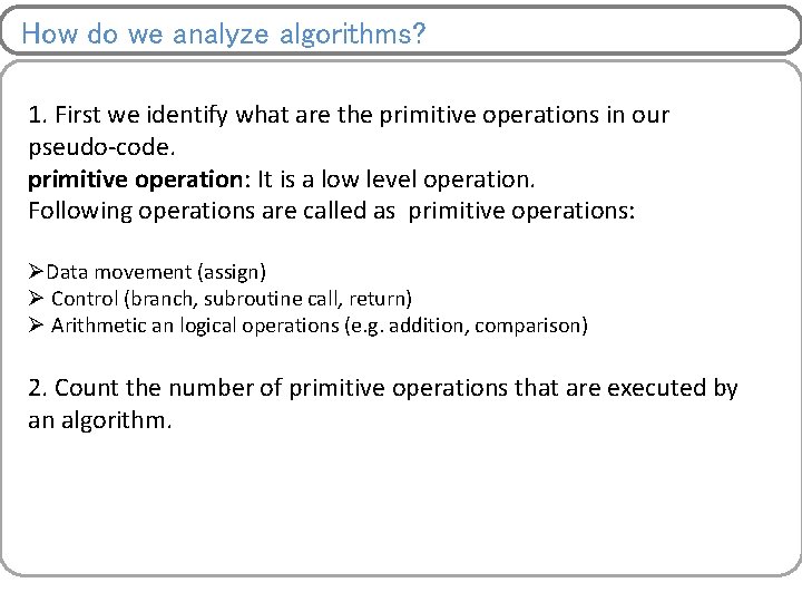 How do we analyze algorithms? 1. First we identify what are the primitive operations