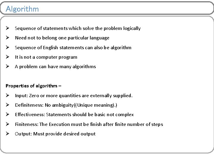 Algorithm Ø Sequence of statements which solve the problem logically Ø Need not to