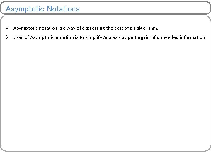 Asymptotic Notations Ø Asymptotic notation is a way of expressing the cost of an