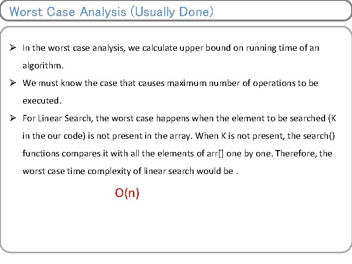 Worst Case Analysis (Usually Done) Ø In the worst case analysis, we calculate upper