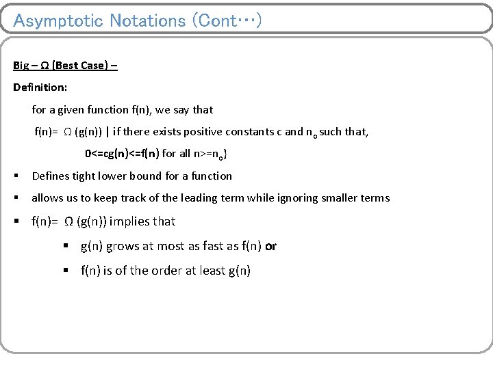 Asymptotic Notations (Cont…) Big – Ω (Best Case) – Definition: for a given function