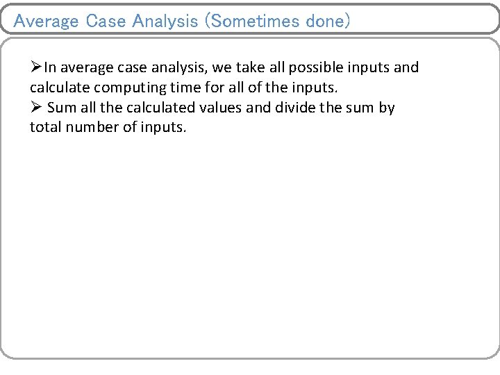 Average Case Analysis (Sometimes done) ØIn average case analysis, we take all possible inputs