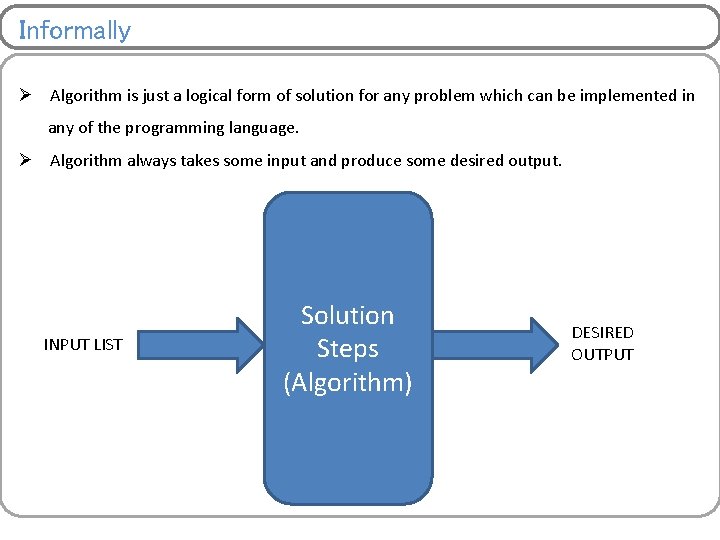 Informally Ø Algorithm is just a logical form of solution for any problem which