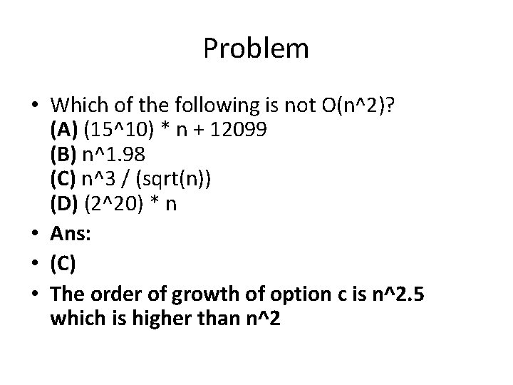 Problem • Which of the following is not O(n^2)? (A) (15^10) * n +