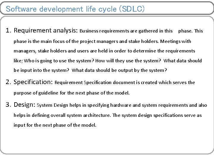 Software development life cycle (SDLC) 1. Requirement analysis: Business requirements are gathered in this