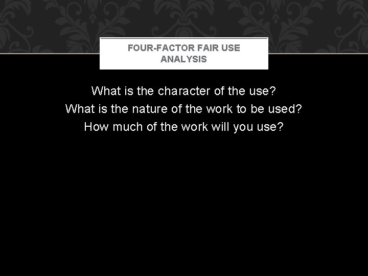 FOUR-FACTOR FAIR USE ANALYSIS What is the character of the use? What is the