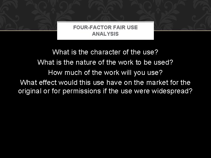 FOUR-FACTOR FAIR USE ANALYSIS What is the character of the use? What is the