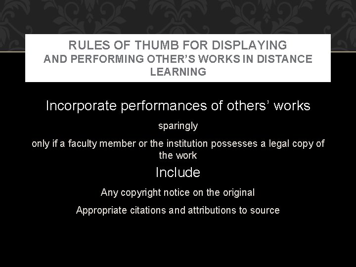 RULES OF THUMB FOR DISPLAYING AND PERFORMING OTHER’S WORKS IN DISTANCE LEARNING Incorporate performances