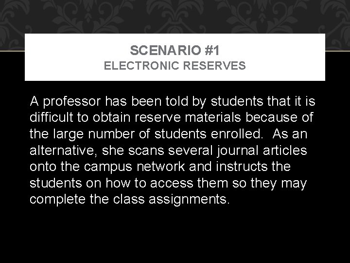 SCENARIO #1 ELECTRONIC RESERVES A professor has been told by students that it is