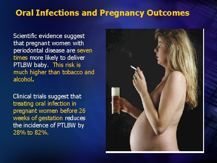 Oral Infections and Pregnancy Outcomes Scientific evidence suggest that pregnant women with periodontal disease