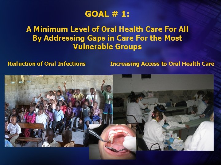 GOAL # 1: A Minimum Level of Oral Health Care For All By Addressing