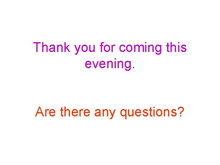 Thank you for coming this evening. Are there any questions? 